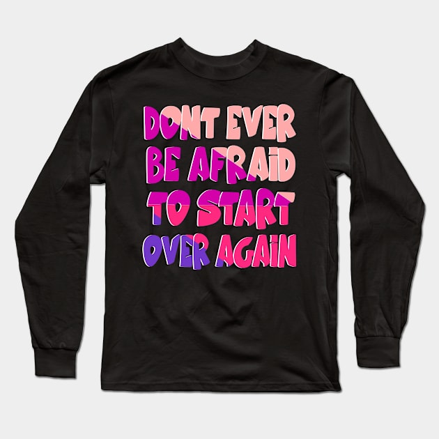 Don't ever be afraid to start over again Long Sleeve T-Shirt by Mayathebeezzz